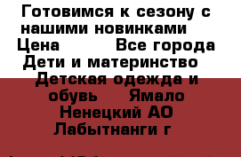 Готовимся к сезону с нашими новинками!  › Цена ­ 160 - Все города Дети и материнство » Детская одежда и обувь   . Ямало-Ненецкий АО,Лабытнанги г.